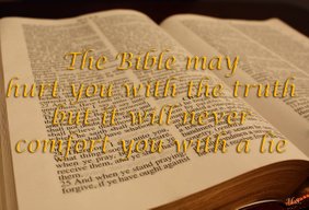 The Bible may hurt you with the truth, but will never comfort you with a lie